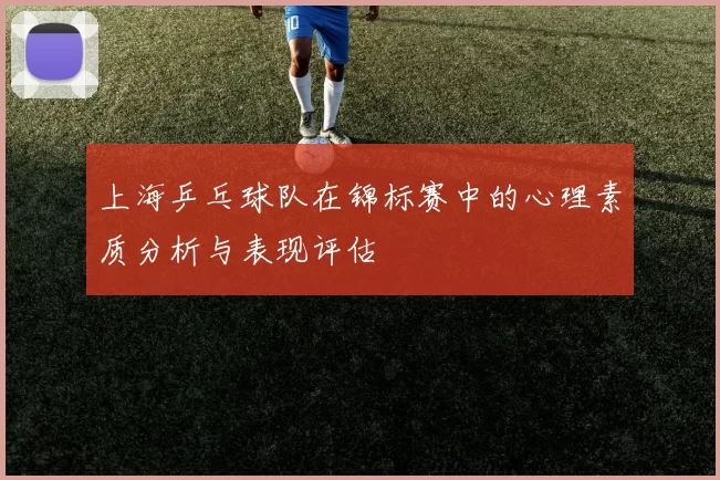 上海乒乓球队在锦标赛中的心理素质分析与表现评估