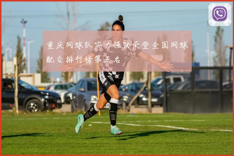 重庆网球队实力强劲荣登全国网球配合排行榜第五名