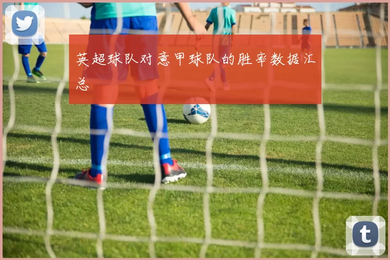 英超球队对意甲球队的胜率数据汇总