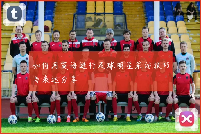 如何用英语进行足球明星采访技巧与表达分享