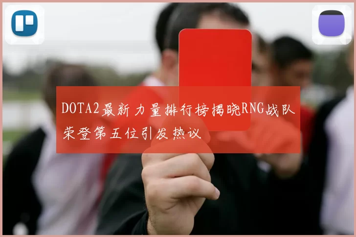 DOTA2最新力量排行榜揭晓RNG战队荣登第五位引发热议