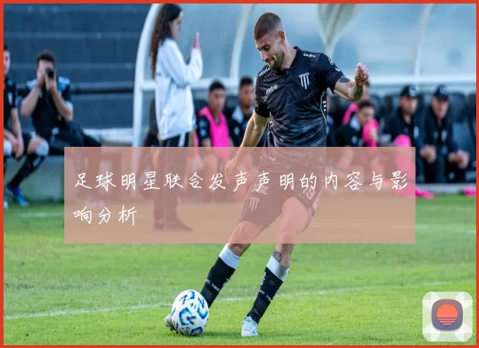 足球明星联合发声声明的内容与影响分析