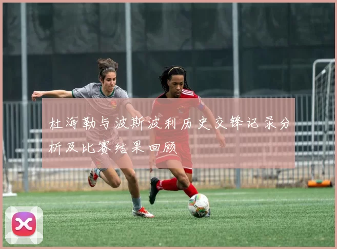 杜海勒与波斯波利历史交锋记录分析及比赛结果回顾