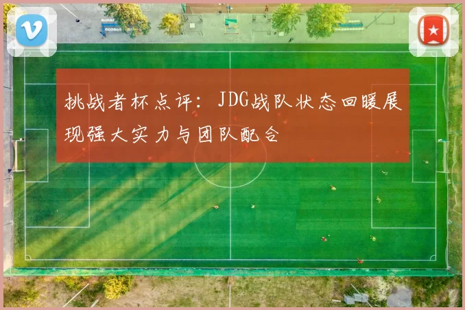挑战者杯点评：JDG战队状态回暖展现强大实力与团队配合