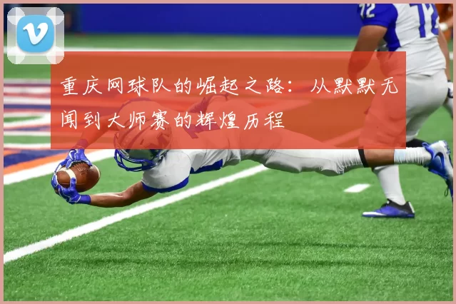 重庆网球队的崛起之路：从默默无闻到大师赛的辉煌历程