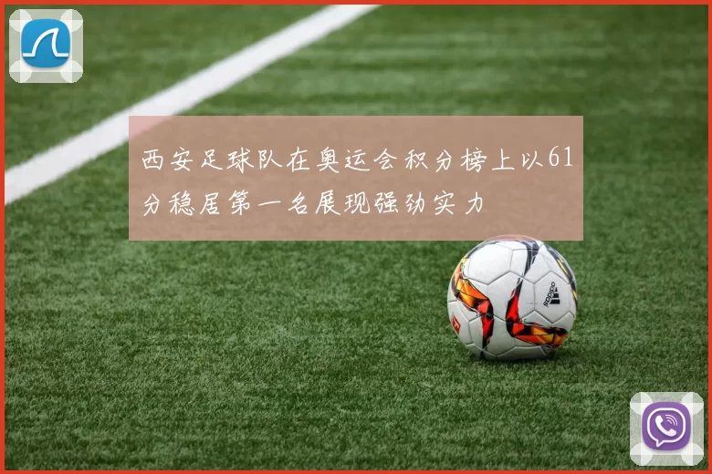 西安足球队在奥运会积分榜上以61分稳居第一名展现强劲实力