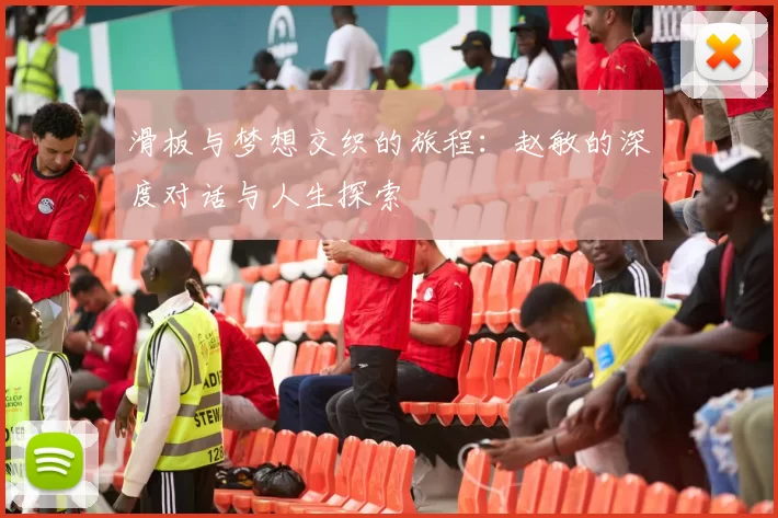 滑板与梦想交织的旅程：赵敏的深度对话与人生探索